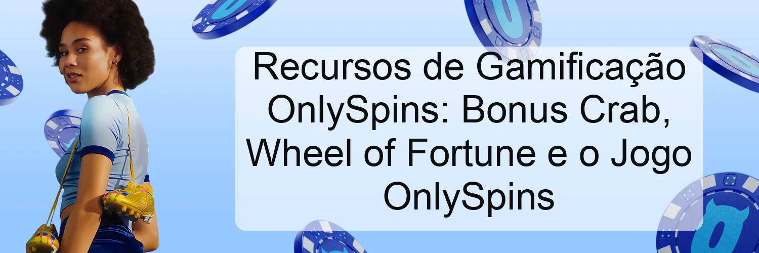 Recursos de Gamificação OnlySpins: Bonus Crab, Wheel of Fortune e o Jogo OnlySpins Recursos de Gamificação OnlySpins: Bonus Crab, Wheel of Fortune e o Jogo OnlySpins